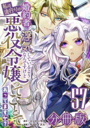 婚約者が浮気しているようなんですけど私は流行りの悪役令嬢ってことであってますか？【分冊版】57