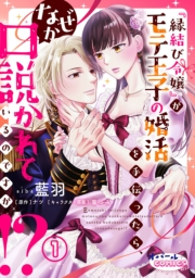 『縁結び令嬢』がモテ王子の婚活を手伝ったら、なぜか口説かれているのですが!?１