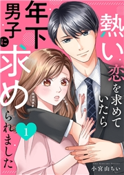 【期間限定　無料お試し版　閲覧期限2024年10月8日】熱い恋を求めていたら年下男子に求められました１