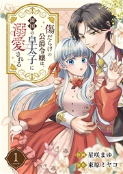 【期間限定　無料お試し版　閲覧期限2025年2月19日】傷だらけの公爵令嬢は、隣国の皇太子に溺愛される１