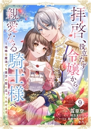 拝啓、役立たず令嬢から親愛なる騎士様へ〜地味な魔法でも貴方の役に立ってみせます９