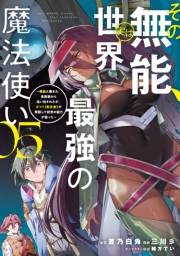 その無能、実は世界最強の魔法使い　〜無能と蔑まれ、貴族家から追い出されたが、ギフト《転生者》が覚醒して前世の能力が蘇った〜（５）