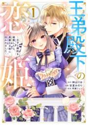 王弟殿下の恋姫　〜王子と婚約を破棄したら、美麗な王弟に囚われました〜（１）