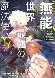 その無能、実は世界最強の魔法使い　〜無能と蔑まれ、貴族家から追い出されたが、ギフト《転生者》が覚醒して前世の能力が蘇った〜（７）