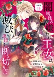 闇属性の嫌われ王女は、滅びの連鎖を断ち切りたい　分冊版（15）