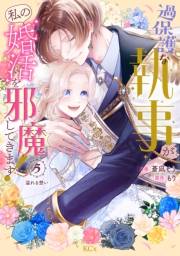 過保護な執事が私の婚活を邪魔してきます！　分冊版（５）