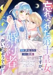 【期間限定　試し読み増量版　閲覧期限2025年3月13日】忘れられた第十皇女ですが、婚約者がいたようです！？