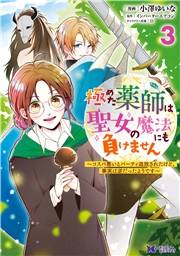 極めた薬師は聖女の魔法にも負けません〜コスパ悪いとパーティ追放されたけど、事実は逆だったようです〜（コミック） ： 3