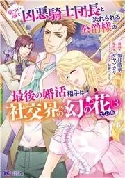 厳つい顔で凶悪騎士団長と恐れられる公爵様の最後の婚活相手は社交界の幻の花でした（コミック） ： 3