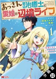 おっさん底辺治癒士と愛娘の辺境ライフ 〜中年男が回復スキルに覚醒して、英雄へ成り上がる〜（コミック） 分冊版 ： 32