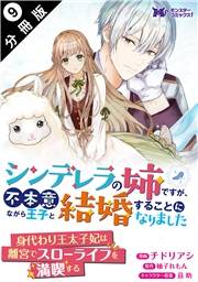 シンデレラの姉ですが、不本意ながら王子と結婚することになりました（コミック）  分冊版 ： 9