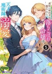義妹に婚約者を奪われた落ちこぼれ令嬢は、天才魔術師に溺愛される（コミック） ： 5
