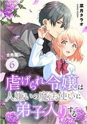 虐げられ令嬢は人嫌いの魔法使いに弟子入りする（コミック） 合冊版 ： 6