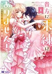 貴方に未練はありません！〜浮気者の婚約者を捨てたら王子様の溺愛が待っていました〜（コミック） ： 1