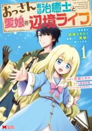 【期間限定価格】おっさん底辺治癒士と愛娘の辺境ライフ〜中年男が回復スキルに覚醒して、英雄へ成り上がる〜（コミック） ： 1