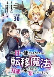 【分冊版】ある日から使えるようになった転移魔法が万能で生きるのが楽しくなりました 30