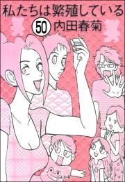 私たちは繁殖している（分冊版） 【第50話】
