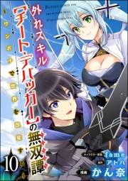 外れスキル【チート・デバッガ―】の無双譚 〜ワンポチで世界を改変する〜 コミック版（分冊版） 【第10話】