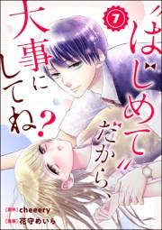 “はじめて”だから、大事にしてね？（分冊版） 【第7話】