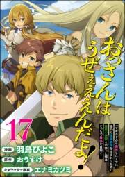 おっさんはうぜぇぇぇんだよ！ってギルドから追放したくせに、後から復帰要請を出されても遅い。最高の仲間と出会った俺はこっちで最強を目指す！ コミック版（分冊版） 【第17話】