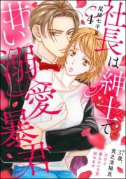 社長は紳士で甘い溺愛暴君 〜37歳、貧乏清掃員だけど夢みたいな恋始めます〜（分冊版） 【第4話】
