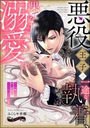 悪役王子の一途な執着、果てない溺愛。 モブ令嬢なのに極上愛撫でイかされっぱなしです！（分冊版） 【第16話】