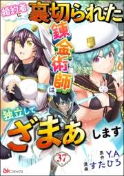 婚約者に裏切られた錬金術師は、独立して『ざまぁ』します コミック版 （分冊版） 【第37話】