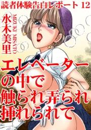 読者体験告白レポート 12　エレベーターの中で触られ弄られ挿れられて