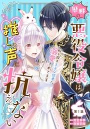 歴戦の悪役令嬢は推しの声に抗えない〜私を殺す王子な従者に溺愛されてます〜 第1話