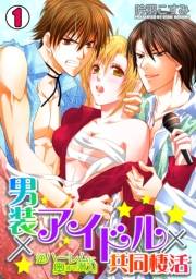 男装×アイドル×共同棲活〜逆ハーレムに奥まで潜入！〜(1)