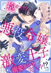 【期間限定　無料お試し版　閲覧期限2024年10月21日】抱かれた悪役令嬢は、激変王子の溺愛ルートに突入中！？(1)