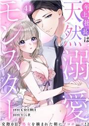 年上社長は天然溺愛モンスター〜交際0日、処女を摘まれた朝にプロポーズ!?〜（４１）