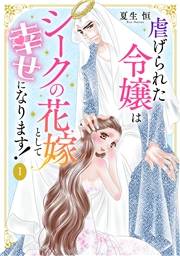 虐げられた令嬢はシークの花嫁として幸せになります！【単行本版/描き下ろしオマケつき】(1)