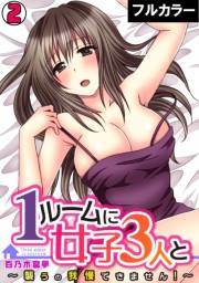 1ルームに女子３人と〜襲うの我慢できません！〜【フルカラー】(2)