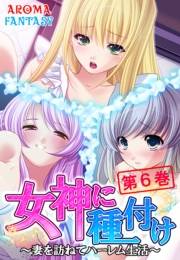 女神に種付け 〜妻を訪ねてハーレム生活〜（６）