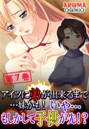 アイツに弟が出来るまで…妹かも！ いや…もしかして子供が先！？（７）