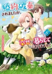 婚約破棄されましたが、幸せに暮らしておりますわ！アンソロジーコミック（６）