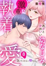 あざと可愛い幼なじみの激重執着愛 気づいたら…堕ちる（８）