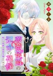 薔薇侯爵の運命の花嫁〜呪いの侯爵は追放令嬢を手放さない〜（４）