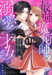 最強魔術師の溺愛才女 〜元パートナーと復縁したら、二度と離してもらえなくなりました〜: 7