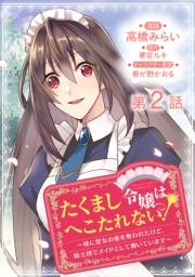 【単話版】たくまし令嬢はへこたれない！〜妹に聖女の座を奪われたけど、騎士団でメイドとして働いています〜@COMIC 第2話