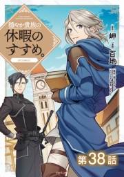【単話版】穏やか貴族の休暇のすすめ。@COMIC 第38話