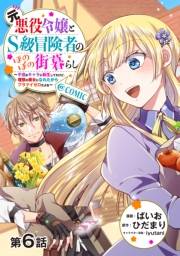 【単話版】元悪役令嬢とＳ級冒険者のほのぼの街暮らし〜不遇なキャラに転生してたけど、理想の美女になれたからプラマイゼロだよね〜@COMIC 第6話