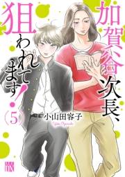 加賀谷次長、狙われてます！【電子単行本】　５