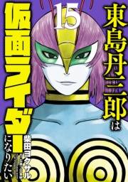 東島丹三郎は仮面ライダーになりたい　15（ヒーローズコミックス）