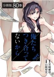 俺たちつき合ってないから 分冊版 80巻
