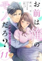 お前は俺のモノだろ？　〜俺様社長の独占溺愛〜【第１１話】