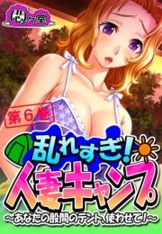 乱れすぎ！人妻キャンプ 〜あなたの股間のテント、使わせて！〜（６）