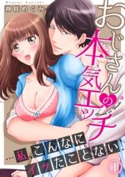 【期間限定価格】おじさんの本気エッチ…私、こんなにイッたことない！１