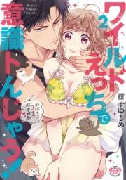 ワイルドえっちで意識トんじゃう！【単行本版】【電子限定おまけ付き】2〜お隣さんはコワモテ溺愛野獣〜